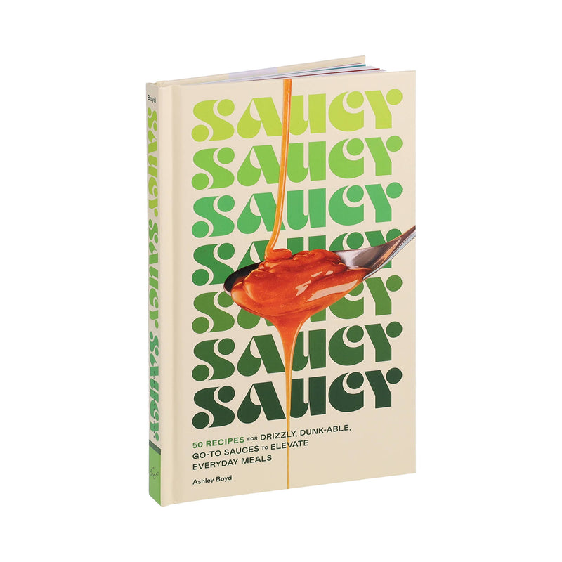 Saucy: 50 Recipes for Drizzly, Dunkable, Go-To Sauces