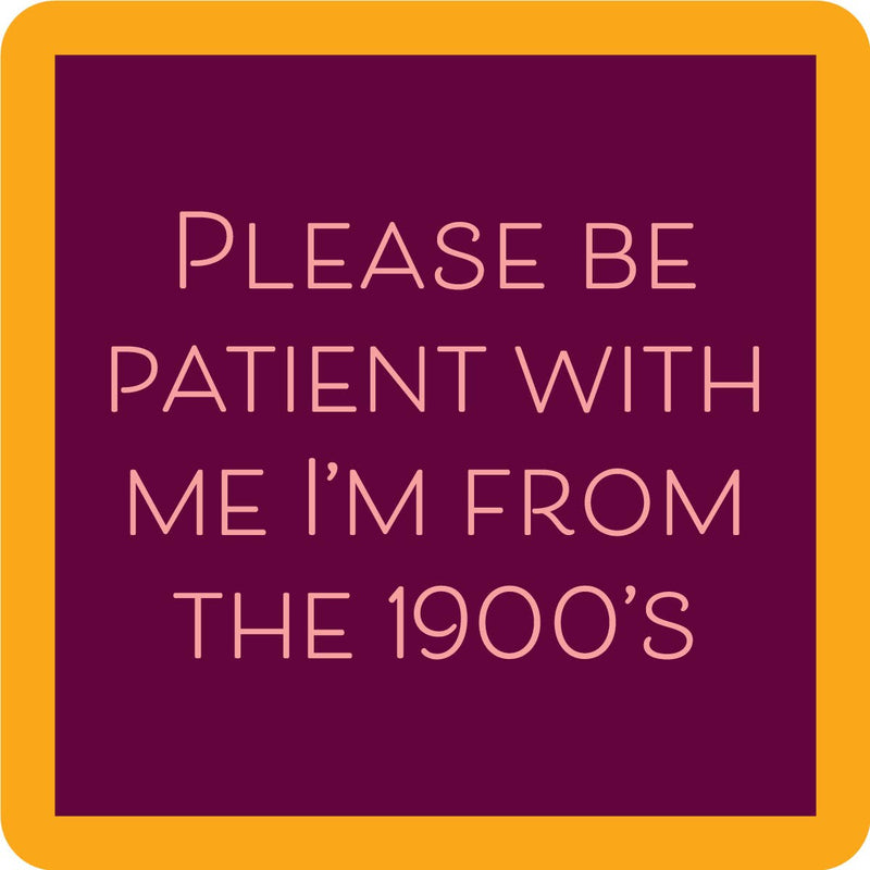 Drinks on Me coaster featuring 'PLEASE BE PATIENT WITH ME I'M FROM THE 1900'S' text; perfect for adding humor to kitchen or bar decor.