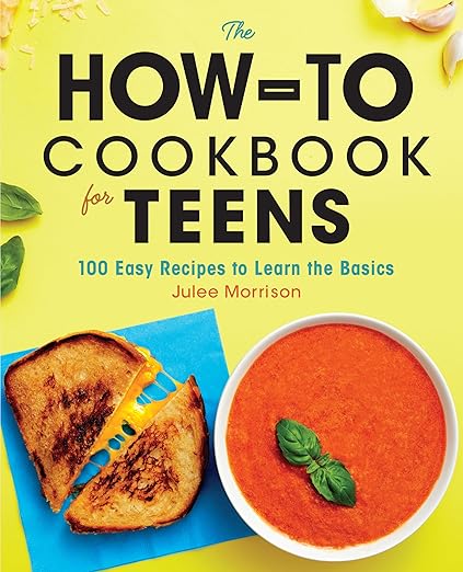 Cover of “The How-To Cookbook for Teens” by Julee Morrison, featuring tomato soup and grilled cheese, highlighting 100 easy recipes for beginner teen chefs.