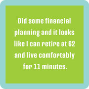 Drinks on Me coaster with humorous text about financial planning, adding humor to bar decor; ideal for parties and gifting.