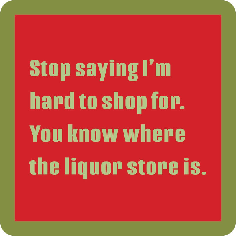 Coaster with humorous text: “Stop saying I’m hard to shop for. You know where the liquor store is.” Perfect for adding wit to any bar or kitchen.