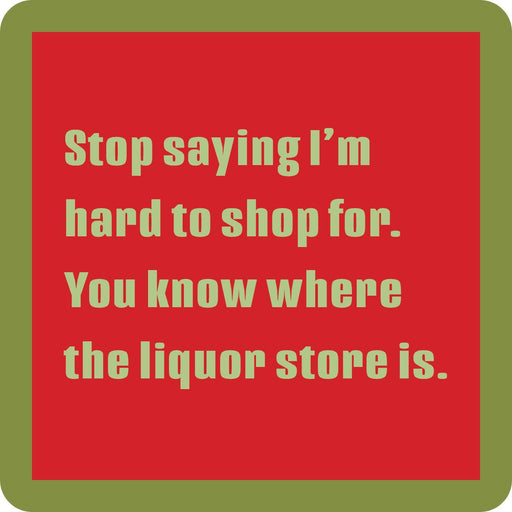 Coaster with humorous text: “Stop saying I’m hard to shop for. You know where the liquor store is.” Perfect for adding wit to any bar or kitchen.