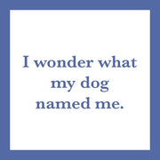 Coaster with the text “I wonder what my dog named me.”, designed for humor in kitchens or bars. Ideal for protecting surfaces with a playful touch.